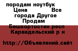 породам ноутбук asus › Цена ­ 12 000 - Все города Другое » Продам   . Башкортостан респ.,Караидельский р-н